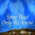 Some Place Only We Know