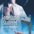 Something Shattered