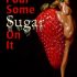 Pour Some Sugar on It