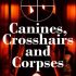 Canines, Crosshairs and Corpses